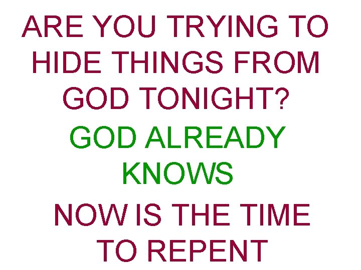 ARE YOU TRYING TO HIDE THINGS FROM GOD TONIGHT? GOD ALREADY KNOWS NOW IS