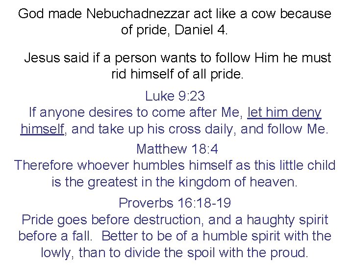 God made Nebuchadnezzar act like a cow because of pride, Daniel 4. Jesus said