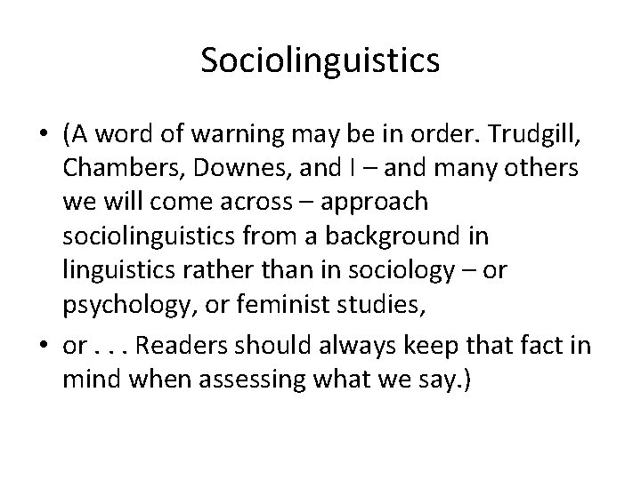 Sociolinguistics • (A word of warning may be in order. Trudgill, Chambers, Downes, and