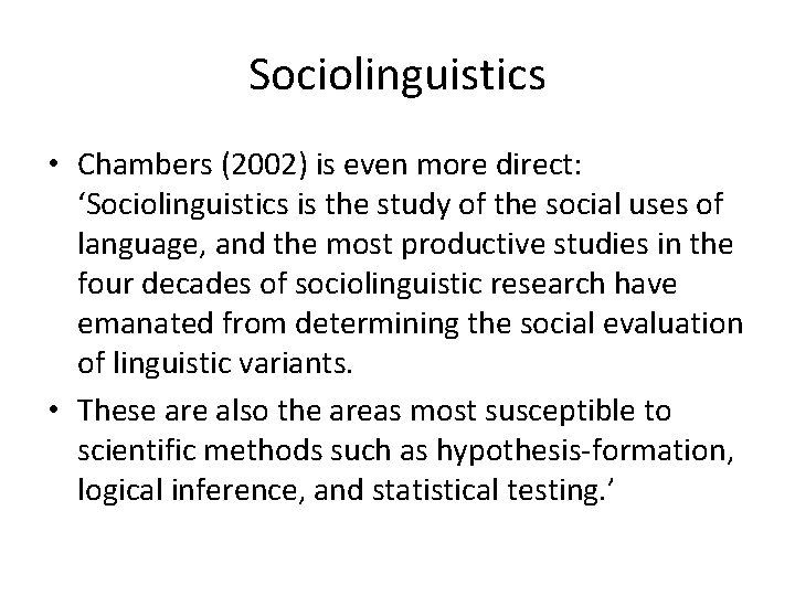Sociolinguistics • Chambers (2002) is even more direct: ‘Sociolinguistics is the study of the