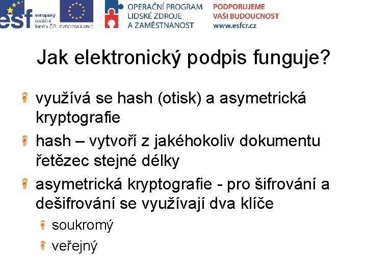 Jak elektronický podpis funguje? využívá se hash (otisk) a asymetrická kryptografie hash – vytvoří