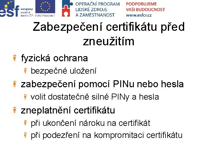 Zabezpečení certifikátu před zneužitím fyzická ochrana bezpečné uložení zabezpečení pomocí PINu nebo hesla volit