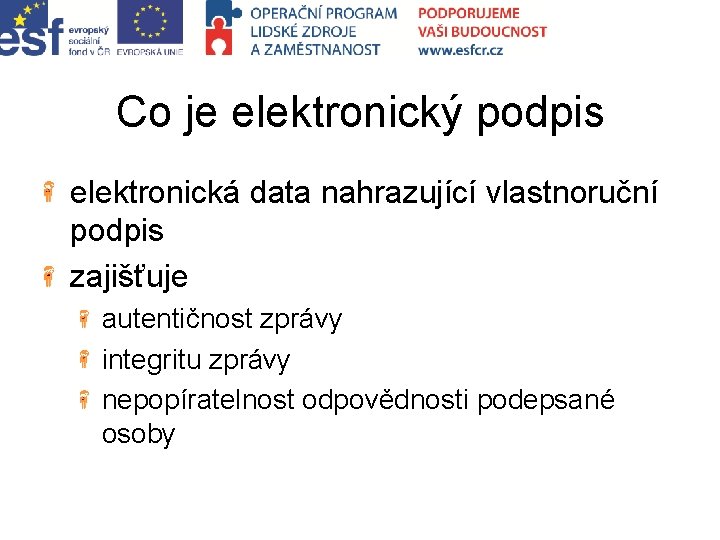 Co je elektronický podpis elektronická data nahrazující vlastnoruční podpis zajišťuje autentičnost zprávy integritu zprávy