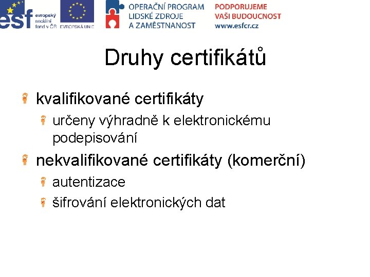 Druhy certifikátů kvalifikované certifikáty určeny výhradně k elektronickému podepisování nekvalifikované certifikáty (komerční) autentizace šifrování