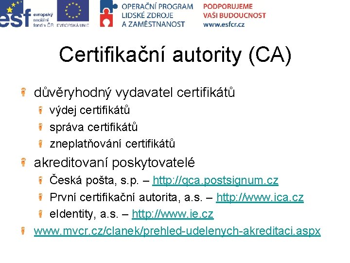 Certifikační autority (CA) důvěryhodný vydavatel certifikátů výdej certifikátů správa certifikátů zneplatňování certifikátů akreditovaní poskytovatelé