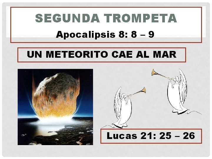 SEGUNDA TROMPETA Apocalipsis 8: 8 – 9 UN METEORITO CAE AL MAR Lucas 21: