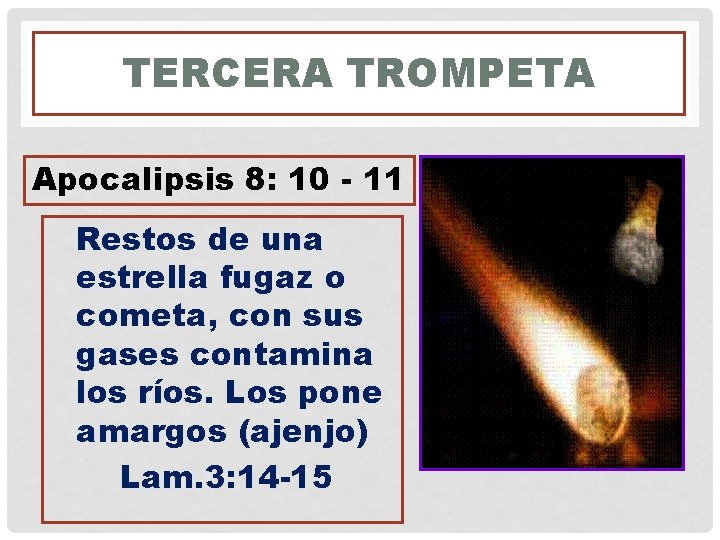 TERCERA TROMPETA Apocalipsis 8: 10 - 11 Restos de una estrella fugaz o cometa,