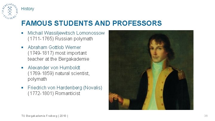 History FAMOUS STUDENTS AND PROFESSORS § Michail Wassiljewitsch Lomonossow (1711 -1765) Russian polymath §