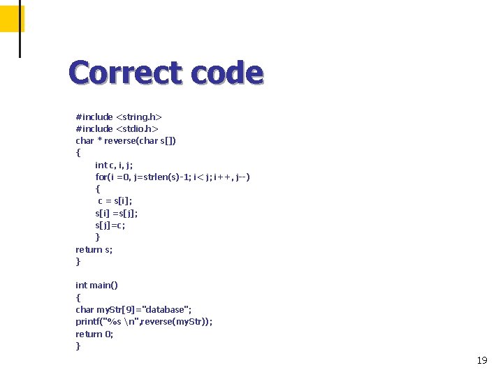 Correct code #include <string. h> #include <stdio. h> char * reverse(char s[]) { int