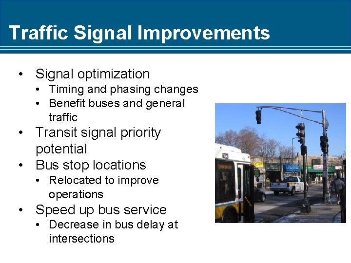 Traffic Signal Improvements • Signal optimization • Timing and phasing changes • Benefit buses