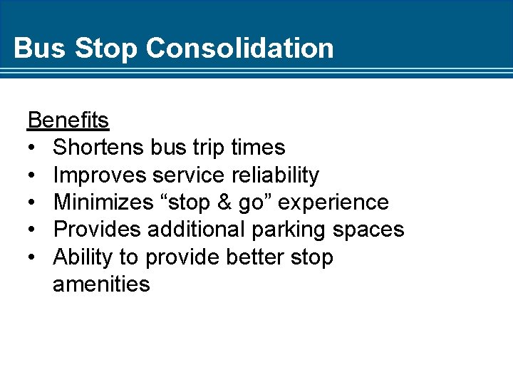 Bus Stop Consolidation Benefits • Shortens bus trip times • Improves service reliability •