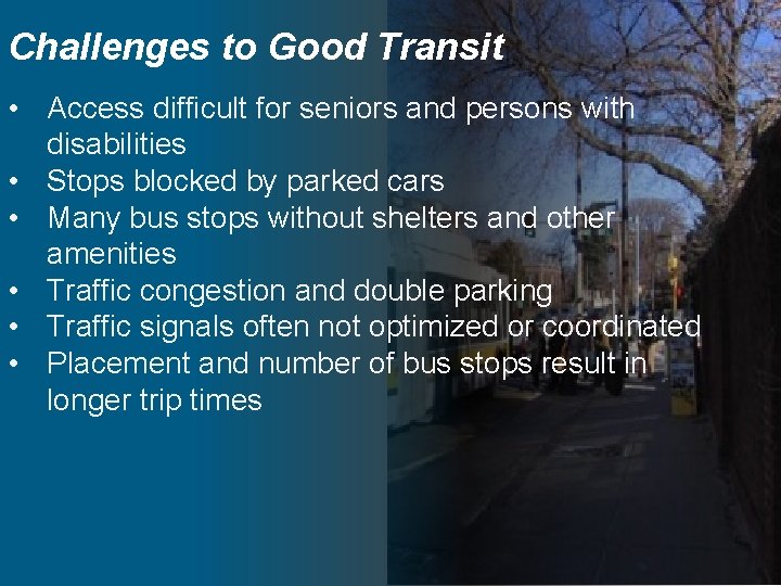 Challenges to Good Transit • Access difficult for seniors and persons with disabilities •