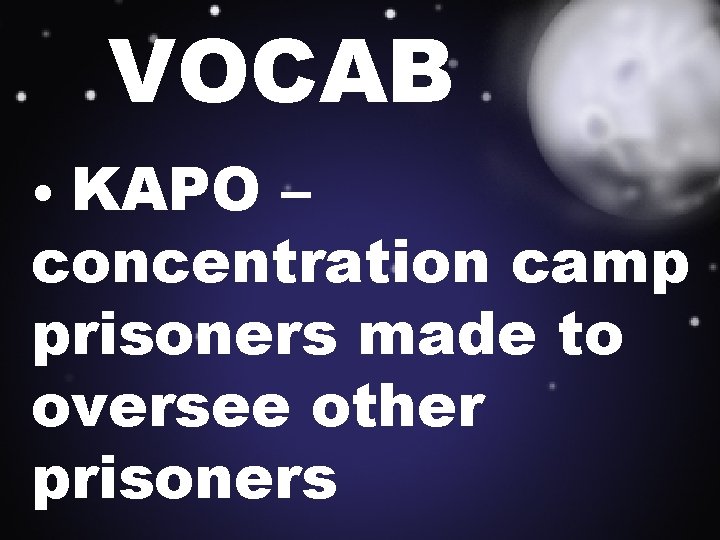 VOCAB KAPO – concentration camp prisoners made to oversee other prisoners • 