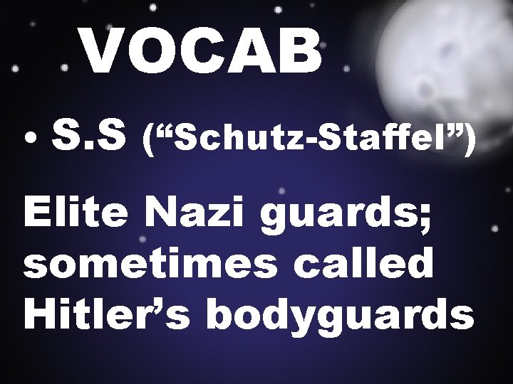 VOCAB • S. S (“Schutz-Staffel”) Elite Nazi guards; sometimes called Hitler’s bodyguards 