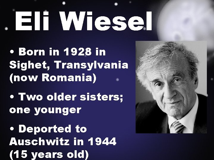 Eli Wiesel • Born in 1928 in Sighet, Transylvania (now Romania) • Two older