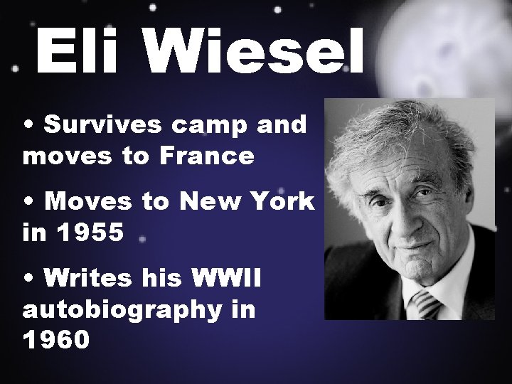Eli Wiesel • Survives camp and moves to France • Moves to New York