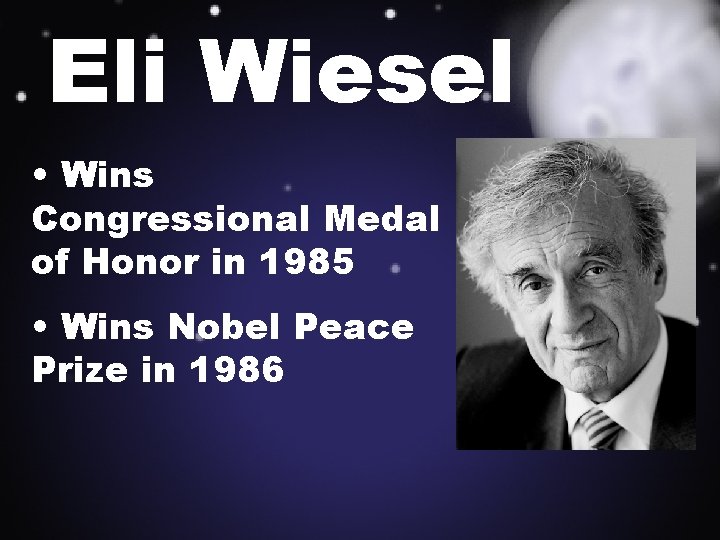 Eli Wiesel • Wins Congressional Medal of Honor in 1985 • Wins Nobel Peace