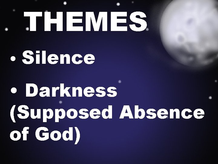 THEMES • Silence • Darkness (Supposed Absence of God) 