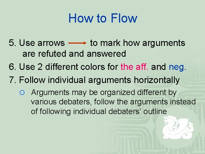 How to Flow 5. Use arrows to mark how arguments are refuted answered 6.