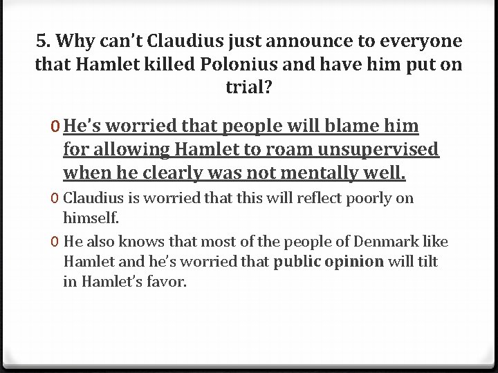 5. Why can’t Claudius just announce to everyone that Hamlet killed Polonius and have