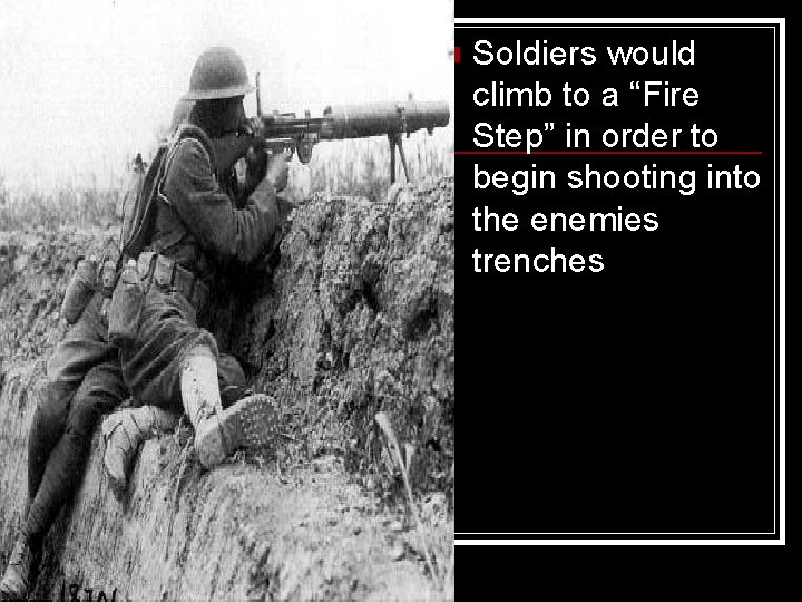 n Soldiers would climb to a “Fire Step” in order to begin shooting into