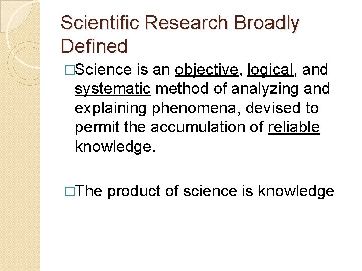 Scientific Research Broadly Defined �Science is an objective, logical, and systematic method of analyzing Scientific Research Broadly Defined �Science is an objective, logical, and systematic method of analyzing