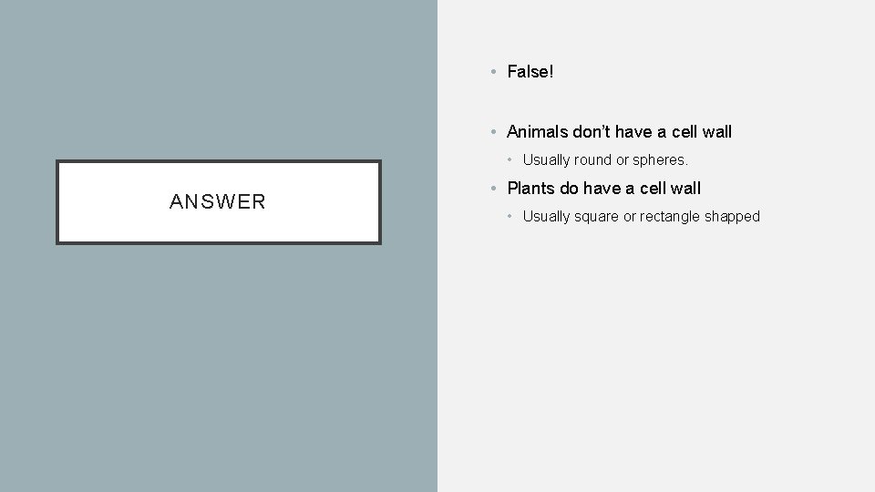 • False! • Animals don’t have a cell wall • Usually round or