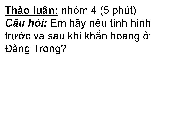 Thảo luận: nhóm 4 (5 phút) Câu hỏi: Em hãy nêu tình hình trước