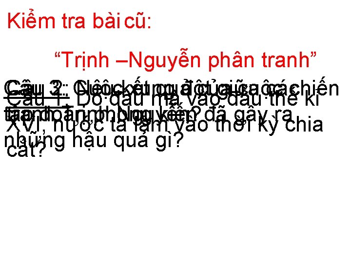 Kiểm tra bài cũ: “Trịnh –Nguyễn phân tranh” Câu 3: 2: Cuộc Nêu kết