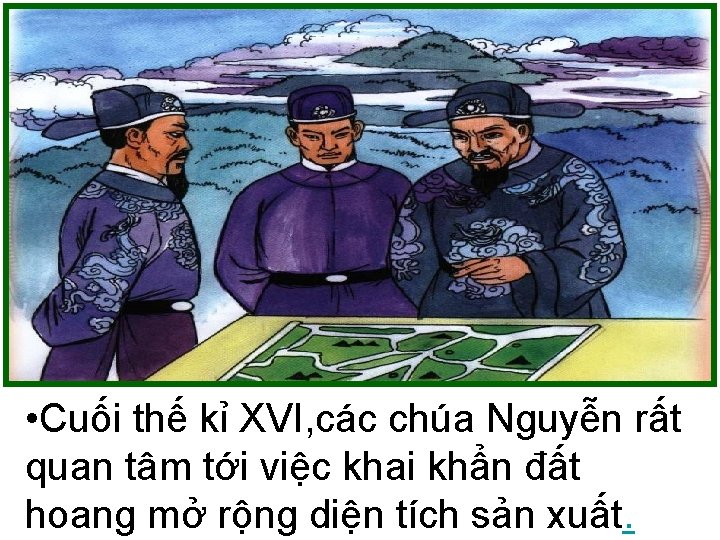  • Cuối thế kỉ XVI, các chúa Nguyễn rất quan tâm tới việc