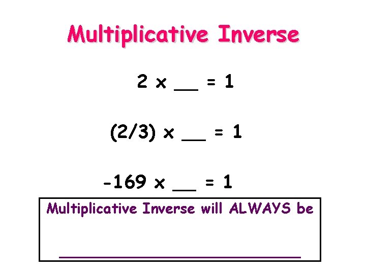 Multiplicative Inverse 2 x __ = 1 (2/3) x __ = 1 -169 x