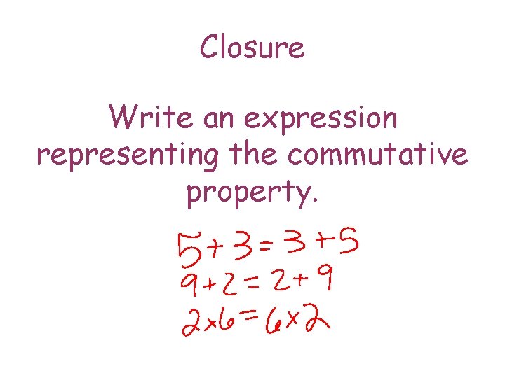 Closure Write an expression representing the commutative property. 
