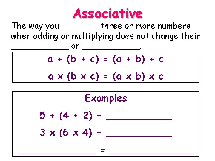 Associative The way you _______ three or more numbers when adding or multiplying does