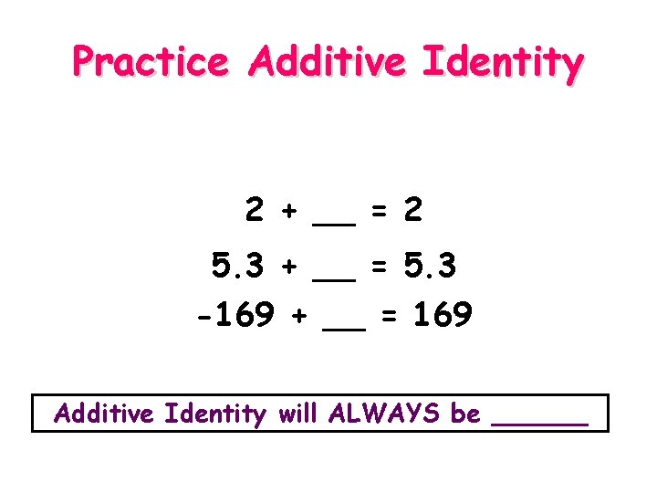 Practice Additive Identity 2 + __ = 2 5. 3 + __ = 5.