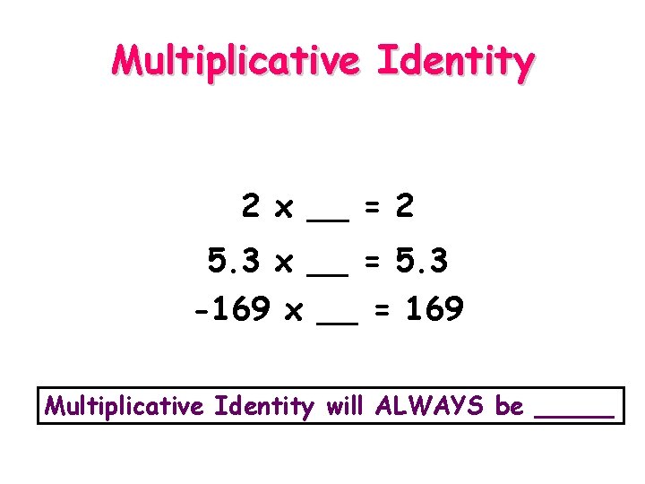 Multiplicative Identity 2 x __ = 2 5. 3 x __ = 5. 3