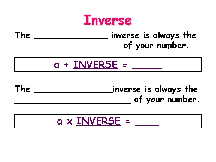 Inverse The _______ inverse is always the __________ of your number. a + INVERSE