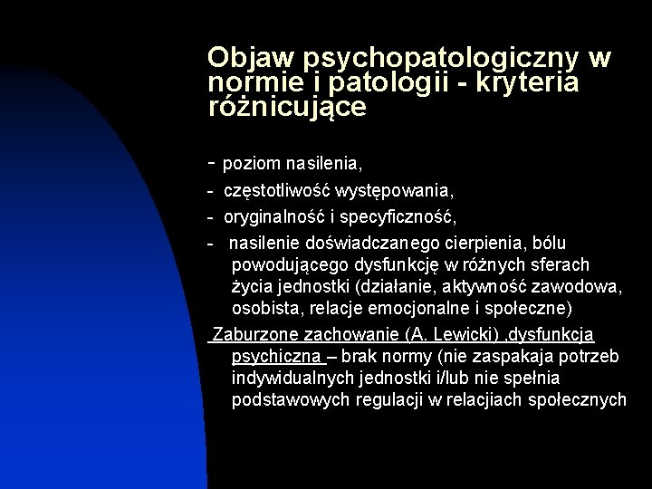Objaw psychopatologiczny w normie i patologii - kryteria różnicujące - poziom nasilenia, - częstotliwość