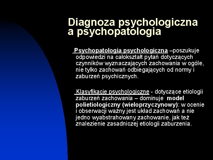 Diagnoza psychologiczna a psychopatologia Psychopatologia psychologiczna –poszukuje odpowiedzi na całokształt pytań dotyczących czynników wyznaczających