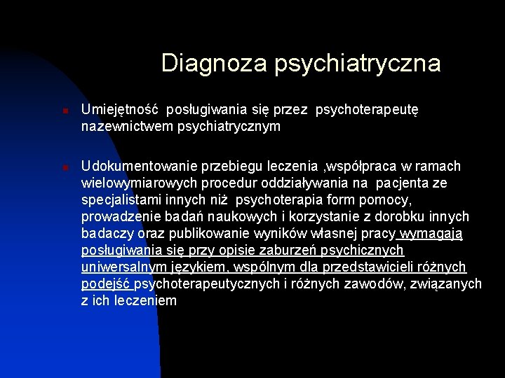 Diagnoza psychiatryczna n n Umiejętność posługiwania się przez psychoterapeutę nazewnictwem psychiatrycznym Udokumentowanie przebiegu leczenia