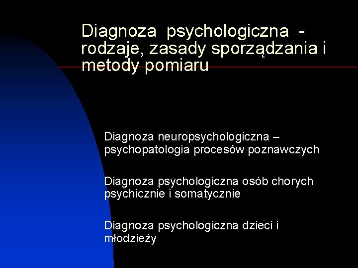 Diagnoza psychologiczna rodzaje, zasady sporządzania i metody pomiaru Diagnoza neuropsychologiczna – psychopatologia procesów poznawczych