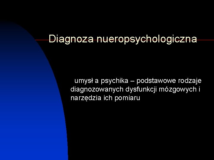 Diagnoza nueropsychologiczna umysł a psychika – podstawowe rodzaje diagnozowanych dysfunkcji mózgowych i narzędzia ich