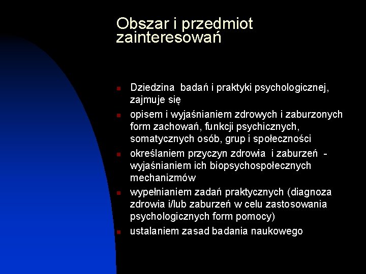 Obszar i przedmiot zainteresowań n n n Dziedzina badań i praktyki psychologicznej, zajmuje się