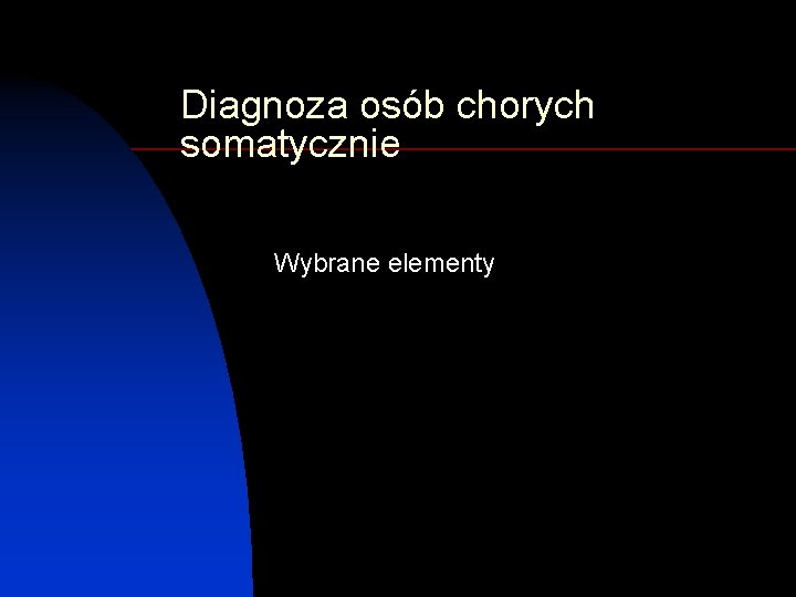 Diagnoza osób chorych somatycznie Wybrane elementy 