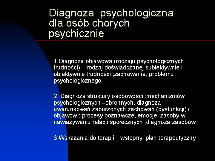 Diagnoza psychologiczna dla osób chorych psychicznie 1. Diagnoza objawowa (rodzaju psychologicznych trudności) – rodzaj