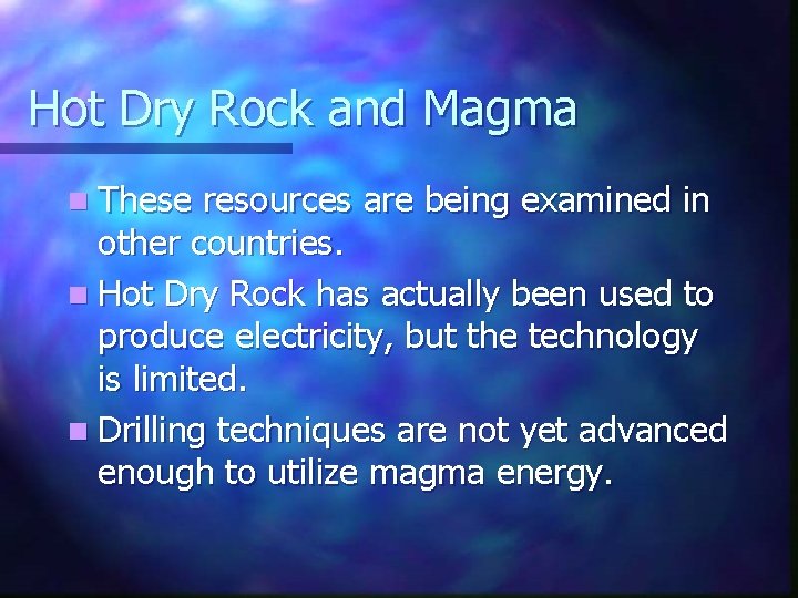 Hot Dry Rock and Magma n These resources are being examined in other countries.