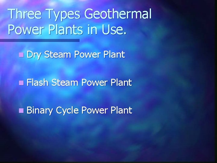 Three Types Geothermal Power Plants in Use. n Dry Steam Power Plant n Flash