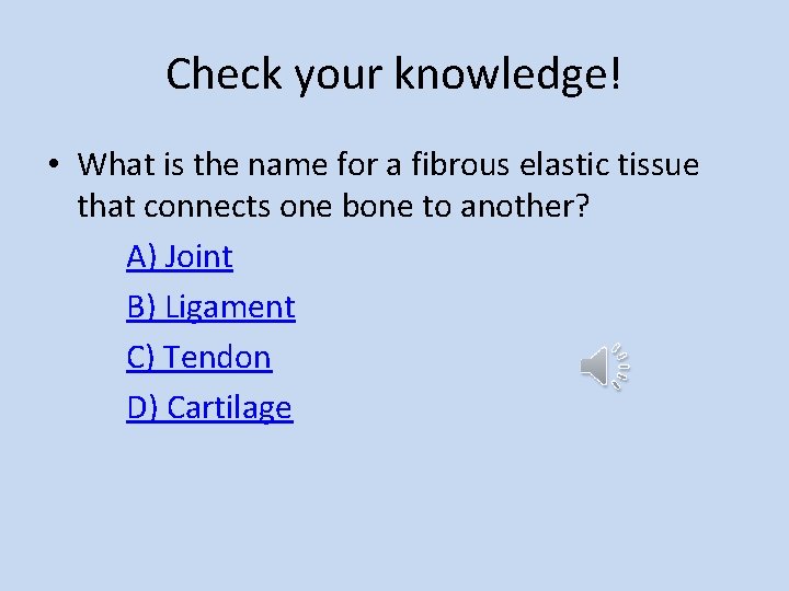 Check your knowledge! • What is the name for a fibrous elastic tissue that