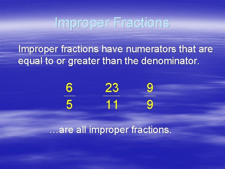 Improper Fractions Improper fractions have numerators that are equal to or greater than the