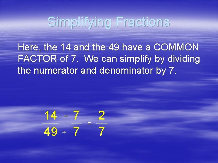 Simplifying Fractions Here, the 14 and the 49 have a COMMON FACTOR of 7.