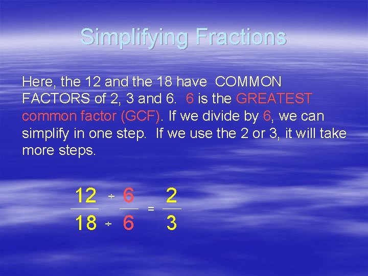 Simplifying Fractions Here, the 12 and the 18 have COMMON FACTORS of 2, 3